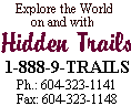 Call Hidden Trails:  1-888-9-TRAILS  Horseback Riding Vacations, Riding Tours, Guest Ranches, Dude Ranches, Cattle Drives, Horse Drives, Rafting, Biking, Canoeing, Hiking, Kayaking